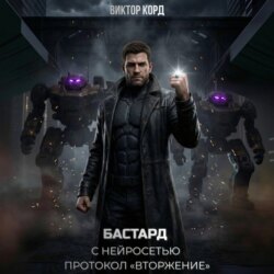 Бастард с нейросетью: Протокол «Вторжение». Том 2