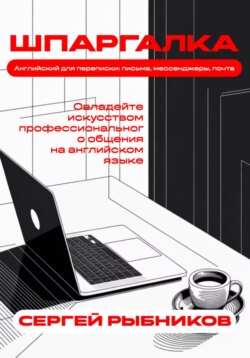 Английский для переписки: письма, мессенджеры, почта. Овладейте искусством профессионального общения на английском языке. Шпаргалка