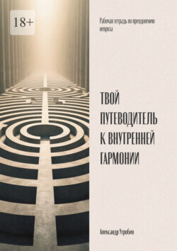 Твой путеводитель к внутренней гармонии. Рабочая тетрадь по преодолению невроза