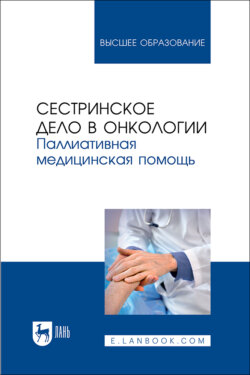 Сестринское дело в онкологии. Паллиативная медицинская помощь. Учебное пособие для вузов