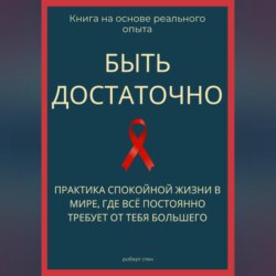 Быть достаточно. Практика спокойной жизни в мире, где всё постоянно требует от тебя большего