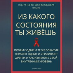 Из какого состояния ты живёшь. Книга о том, почему одни и те же события ломают одних и усиливают других и как изменить свой внутренний уровень