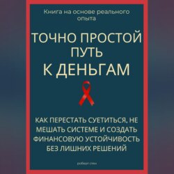 Точно простой путь к деньгам. Как перестать суетиться, не мешать системе и создать финансовую устойчивость без лишних решений