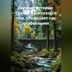 Светлые истории: Сказки и рассказы о том, что делает нас особенными