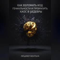Как взломать код гениальности и превратить хаос в шедевры