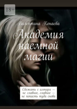 Академия наемной магии. Сбежать с алтаря – не главное, главное – не попасть туда снова