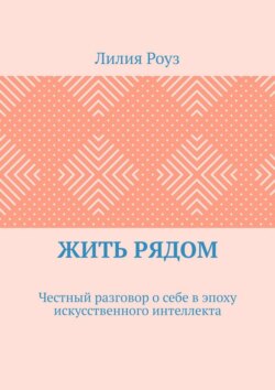 Жить рядом. Честный разговор о себе в эпоху искусственного интеллекта