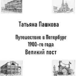 Путешествие в Петербург 1900-го года. Великий пост