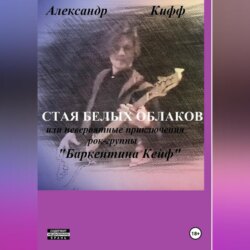 СТАЯ БЕЛЫХ ОБЛАКОВ или необыкновенные приключения группы «Баркентина Кейф»