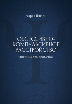 Обсессивно-компульсивное расстройство: дневник самопомощи