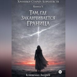 Хроники Старых Королевств. Книг 5. Там , где заканчивается граница.