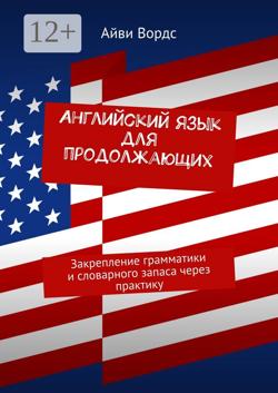 Английский язык для продолжающих. Закрепление грамматики и словарного запаса через практику