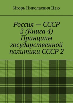 Россия – СССР 2 (Книга 4) Принципы государственной политики СССР 2