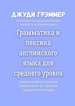 Грамматика и лексика английского языка для среднего уровня. Учебник английского языка для школьников (A2–B1) с лексикой, грамматикой и топиками