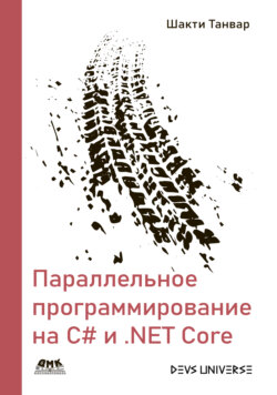 Параллельное программирование на С# и .NET Core. Создание надежного корпоративного программного обеспечения с использованием параллелизма и многопоточности