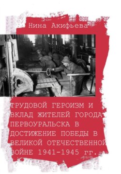 Трудовой героизм и вклад жителей города Первоуральска в достижение победы в Великой Отечественной войне 1941-1945 гг.