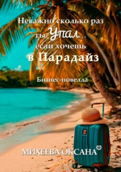 Неважно сколько раз ты упал… если хочешь в Парадайз. Бизнес-новелла