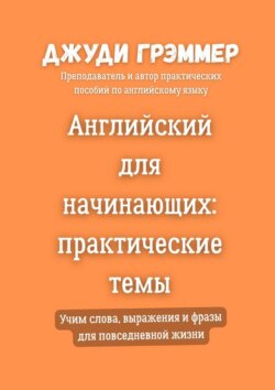 Английский для начинающих: практические темы. Учим слова, выражения и фразы для повседневной жизни