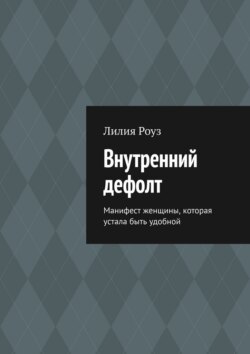 Внутренний дефолт. Манифест женщины, которая устала быть удобной