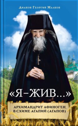 Я – жив. Архимандрит Афиноген (Агапов)