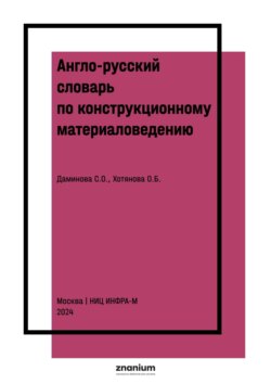 Англо-русский словарь по конструкционному материаловедению: (на основе книги Марка Ибботсона «Профессиональный английский в действии. Технический английский для профессионалов. Инженерия»)