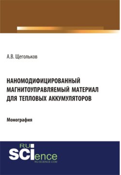 Наномодифицированный магнитоуправляемый материал для тепловых аккумуляторов. (Аспирантура, Бакалавриат, Магистратура). Монография.