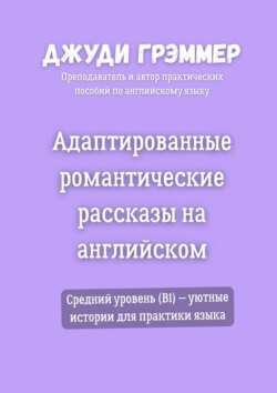 Адаптированные романтические рассказы на английском. Средний уровень (B1) – уютные истории для практики языка