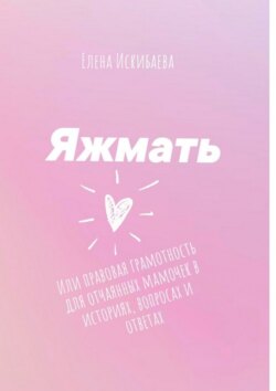 Яжмать, или Правовая грамотность для отчаянных мамочек в историях, вопросах и ответах