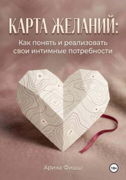 Карта желаний: Как понять и реализовать свои интимные потребности