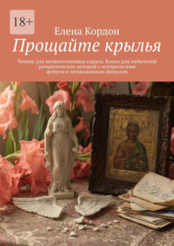 Прощайте крылья. Чтение для неожесточенных сердец. Книга для любителей романтических историй с историческим флёром и неожиданным финалом