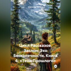 Цикл Рассказов. Заслон: Эхо Бесконечности. Книга 4: «Тени Прошлого»