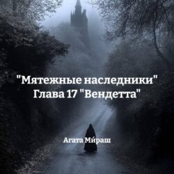 «Мятежные наследники» Глава 17 «Вендетта»