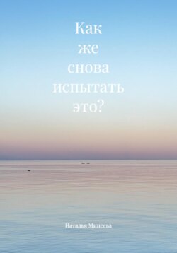 Как же снова испытать это?