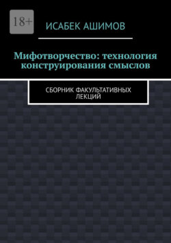 Мифотворчество: технология конструирования смыслов. Сборник факультативных лекций
