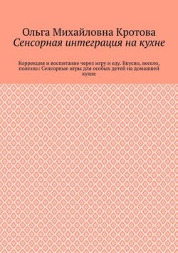 Сенсорная интеграция на кухне. Коррекция и воспитание через игру и еду. Вкусно, весело, полезно: Сенсорные игры для особых детей на домашней кухне