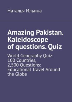 Amazing Pakistan. Kaleidoscope of questions. Quiz. World Geography Quiz: 100 Countries, 2,500 Questions: Educational Travel Around the Globe