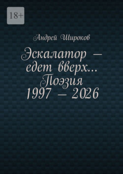 Эскалатор – едет вверх… Поэзия 1997 – 2026