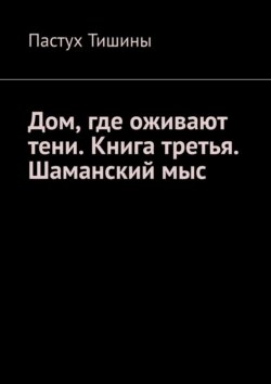 Дом, где оживают тени. Книга третья. Шаманский мыс
