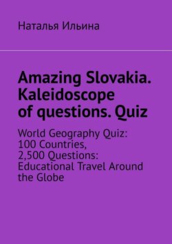 Amazing Slovakia. Kaleidoscope of questions. Quiz. World Geography Quiz: 100 Countries, 2,500 Questions: Educational Travel Around the Globe