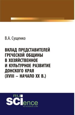 Вклад представителей греческой общины в хозяйственное и культурное развитие донского края (XVIII – начало XX вв.). (Аспирантура, Бакалавриат, Магистратура, Специалитет). Монография.