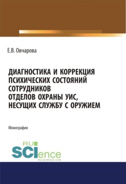Диагностика и коррекция психических состояний сотрудников отделов охраны УИС, несущих службу с оружием. (Адъюнктура, Аспирантура, Ординатура, Специалитет). Монография.