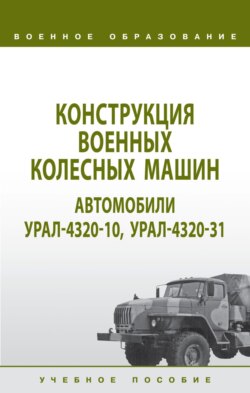 Конструкция военных колесных машин. Автомобили Урал-4320-10, Урал-4320-31: Учебное пособие
