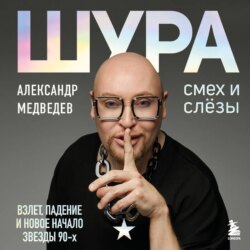 Шура. Смех и слезы. Взлет, падение и новое начало звезды 90-х