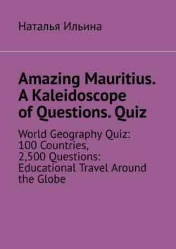 Amazing Mauritius. A Kaleidoscope of Questions. Quiz. World Geography Quiz: 100 Countries, 2,500 Questions: Educational Travel Around the Globe