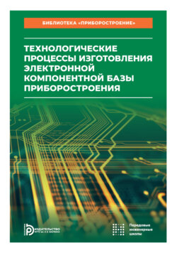 Технологические процессы изготовления электронной компонентной базы приборостроения. Том 1
