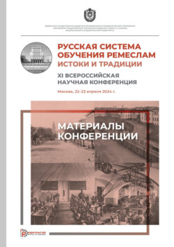 Русская система обучения ремеслам. Истоки и традиции : XI Всероссийская научная конференция (Москва, 22–23 апреля 2024 года)