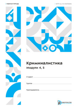 Криминалистика. Модули 4, 5. Рабочая тетрадь