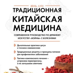 Традиционная китайская медицина. Современное руководство по древнему искусству «войны» с болезнями