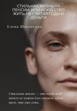 Стильная жизнь на пенсии, или Искусство жить, не считая годы (и деньги)