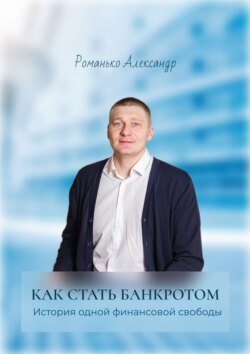 Как стать банкротом. История одной финансовой свободы. Краткое руководство по процедуре банкротства
